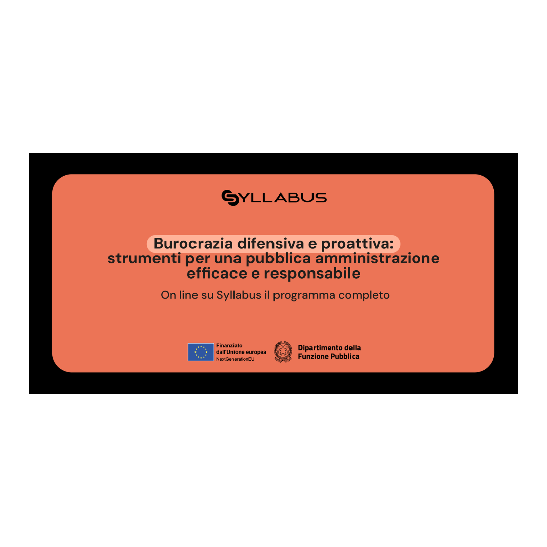 Corso Syllabus: Burocrazia difensiva e proattiva: strumenti per una pubblica amministrazione efficace e responsabile